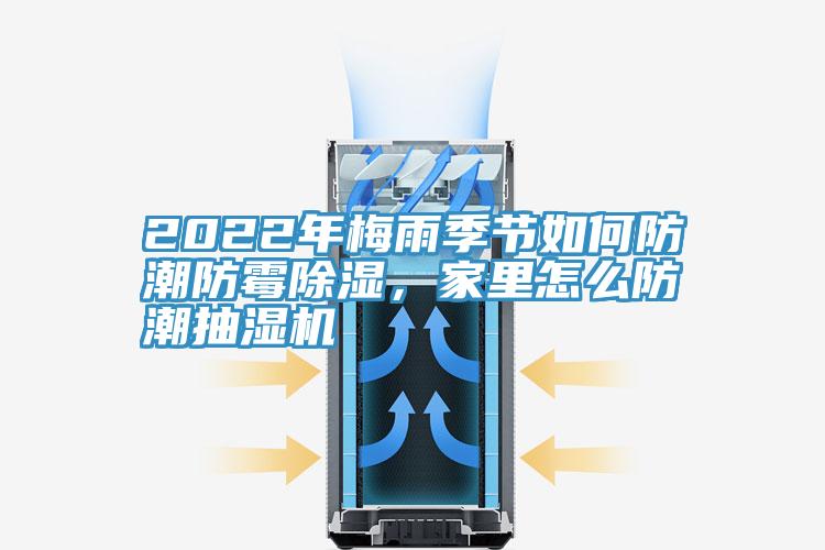 2022年梅雨季節(jié)如何防潮防霉除濕，家里怎么防潮抽濕機(jī)