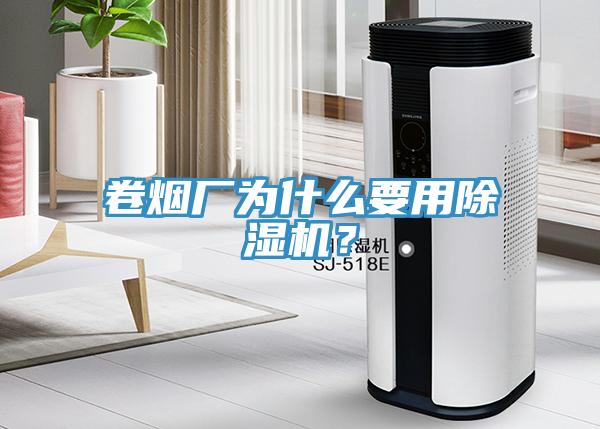 卷煙廠為什么要用除濕機(jī)？