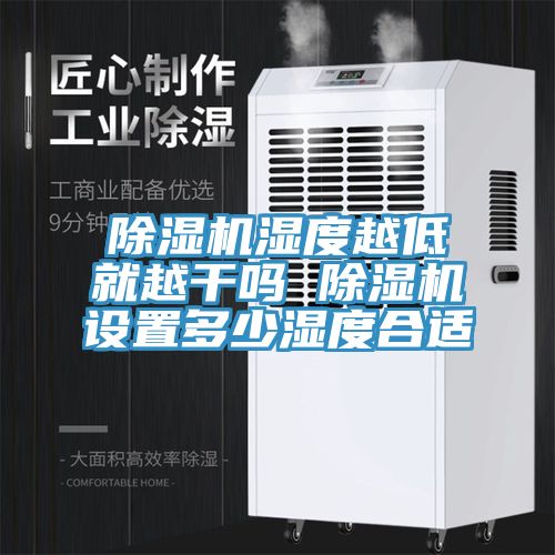 除濕機濕度越低就越干嗎 除濕機設置多少濕度合適