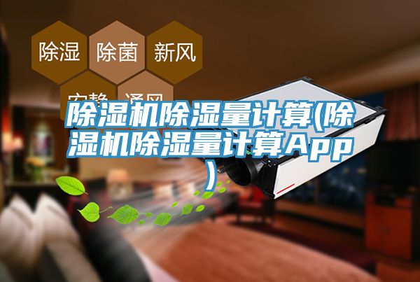 除濕機除濕量計算(除濕機除濕量計算App)